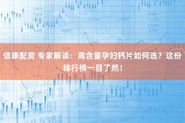 信康配资 专家解读：高含量孕妇钙片如何选？这份排行榜一目了然！